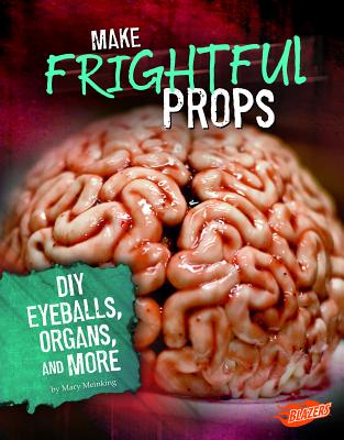 Make Frightful Props: DIY Eyeballs, Organs, and More (Hair-Raising Halloween)