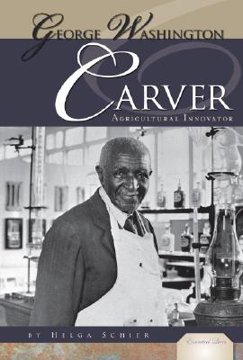 George Washington Carver: Agricultural Innovator: Agricultural Innovator (Essential Lives Set 2) By Schier Helga Ph. D. Cover Image