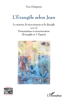L'Évangile selon Jean: Le témoin, le tiers-témoin et le disciple suivi de Présentation et structuration (Évangile et 1e Épître) (Religions Et Spiritualit)