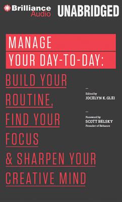 Manage Your Day-To-Day: Build Your Routine, Find Your Focus, and Sharpen Your Creative Mind Cover Image