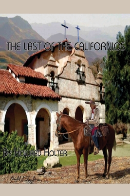 The Last of the Californios: The Pico Family, 1775-1894 By Howard R. Holter Cover Image