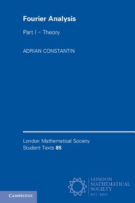 Fourier Analysis: Volume 1, Theory (London Mathematical Society Student Texts #85) By Adrian Constantin Cover Image