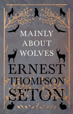 Mainly About Wolves By Ernest Thompson Seton Cover Image