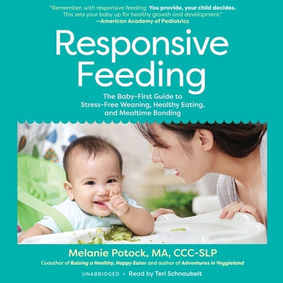 Responsive Feeding: The Baby-First Guide to Stress-Free Weaning, Healthy Eating, and Mealtime Bonding By Melanie Potock, Teri Schnaubelt (Read by), Mitchell H. Katz (Foreword by) Cover Image