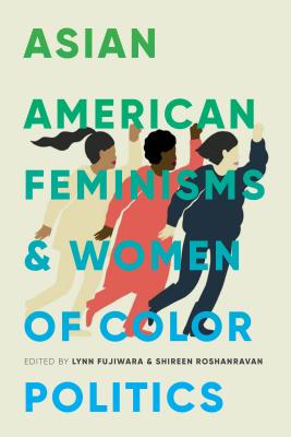 Asian American Feminisms and Women of Color Politics (Decolonizing Feminisms) By Lynn Fujiwara (Editor), Shireen Roshanravan (Editor), Piya Chatterjee (Editor) Cover Image