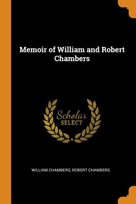 Memoir of William and Robert Chambers By William Chambers, Robert Chambers Cover Image
