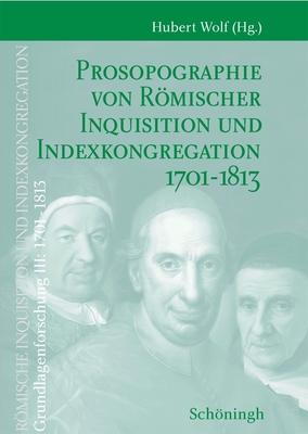 Grundlagenforschung III: 1701-1813: Prosopographie Von Römischer Inquisition Und Indexkongregation 1701-1813 Band 1: A-K Band 2: L-Z