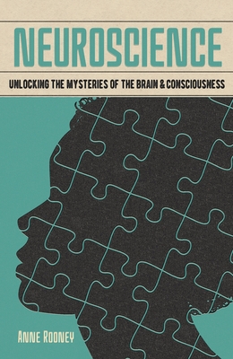 Neuroscience: Unlocking the Mysteries of the Brain & Consciousness By Anne Rooney Cover Image