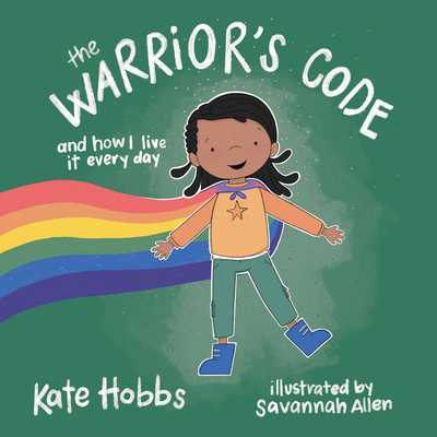 The Warrior's Code: And How I Live It Every Day (A Kid's Guide to Love, Respect, Care, Responsibilit y, Honor, and Peace) By Kate Hobbs, Savannah Allen (Illustrator) Cover Image
