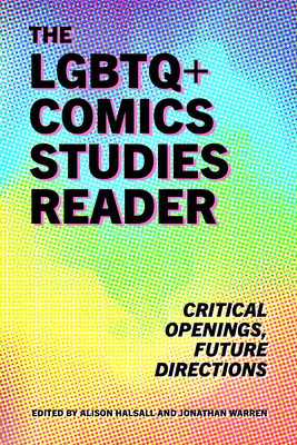 The LGBTQ+ Comics Studies Reader: Critical Openings, Future Directions By Alison Halsall (Editor), Jonathan Warren (Editor) Cover Image