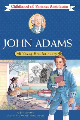 John Adams: Young Revolutionary (Childhood of Famous Americans) By Jan Adkins, Meryl Henderson (Illustrator) Cover Image