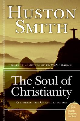 The Soul of Christianity: Restoring the Great Tradition By Huston Smith Cover Image