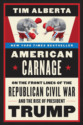 American Carnage: On the Front Lines of the Republican Civil War and the Rise of President Trump By Tim Alberta Cover Image