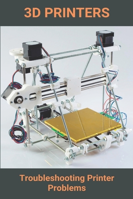 3D Printers: Troubleshooting Printer Problems: 3D Printing Applications Cover Image