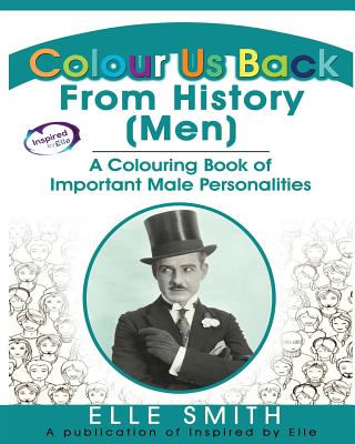Colour Us Back From History (Men): A Colouring Book of Important Male Personalities Cover Image