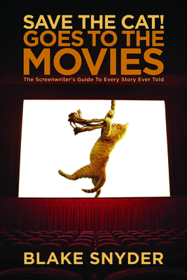 Save the Cat! Goes to the Movies: The Screenwriter's Guide to Every Story Ever Told By Blake Snyder Cover Image