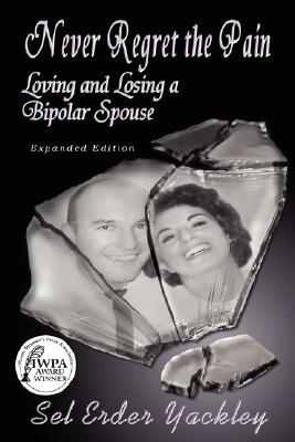 Never Regret the Pain: Loving and Losing a Bipolar Spouse By Sel Erder Yackley Cover Image