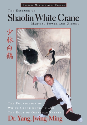 The Essence of Shaolin White Crane: Martial Power and Qigong By Jwing-Ming Yang Cover Image