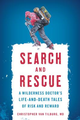 Search and Rescue: A Wilderness Doctor's Life-And-Death Tales of Risk and Reward By Christopher Van Tilburg Cover Image