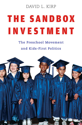 Sandbox Investment: The Preschool Movement and Kids-First Politics By David L. Kirp Cover Image
