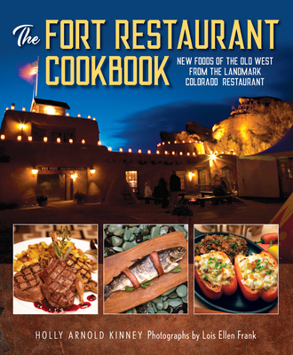 The Fort Restaurant Cookbook: New Foods of the Old West from the Landmark Colorado Restaurant By Holly Arnold Kinney Cover Image