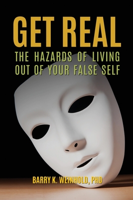 Get Real: The Hazards of Living Out of Your False Self By Barry K. Weinhold Cover Image