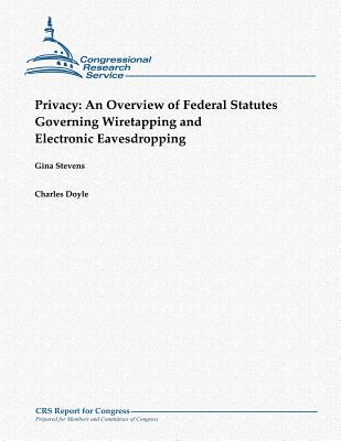 Privacy: An Overview of Federal Statutes Governing Wiretapping and Electronic Eavesdropping (October 2012) Cover Image