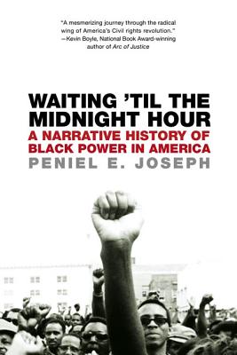 Waiting 'Til the Midnight Hour: A Narrative History of Black Power in America By Peniel E. Joseph Cover Image
