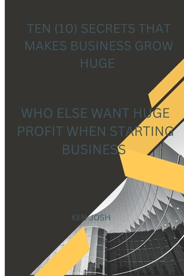 Ten (10) Secrets That Makes Business Grow Huge: Who Else Want Huge Profit When Starting Business Cover Image