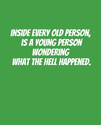 Inside Every Old Person Is A Young Person Wondering What the Hell Happened: Funny Gift for a 50 Year Old Man or Woman (Paperback) | Kepler's Books Inside Every Old Person Is A Young Person Wondering What the Hell Happened: Funny Gift for a 50 Year Old Man or Woman (Paperback) | Kepler's Books