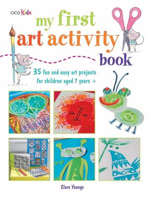 My First Art Activity Book: 35 easy and fun projects for children aged 7 years + By Clare Youngs Cover Image