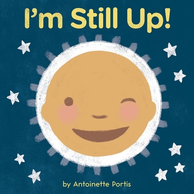 I'm Still Up! By Antoinette Portis, Antoinette Portis (Illustrator) Cover Image