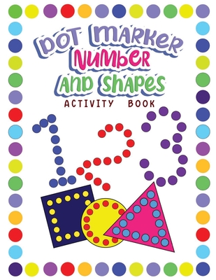 Dot Markers Activity Book Numbers and Shapes: Dot a Page a day (Numbers and Shapes) Easy Guided BIG DOTS Gift For Kids Ages 1-3, 2-4, 3-5, Baby, Toddl By Wutigerr Cover Image