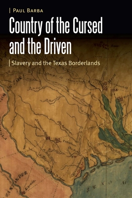 Country of the Cursed and the Driven: Slavery and the Texas Borderlands (Borderlands and Transcultural Studies) Cover Image