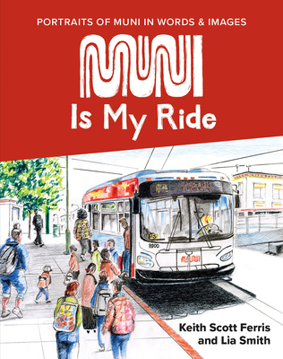 Muni Is My Ride: Portraits of Muni in Words and Images By Keith Scott Ferris (Illustrator), Lia Smith Cover Image