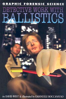 Detective Work with Ballistics (Graphic Forensic Science) By David West, Emanuele Boccanfuso Cover Image