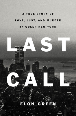 Last Call: A True Story of Love, Lust, and Murder in Queer New York Cover Image