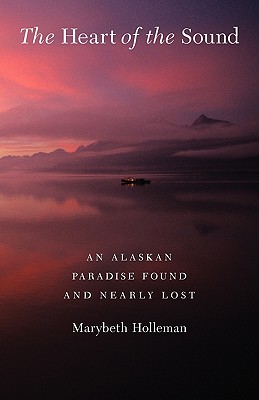 Cover for The Heart of the Sound: An Alaskan Paradise Found and Nearly Lost