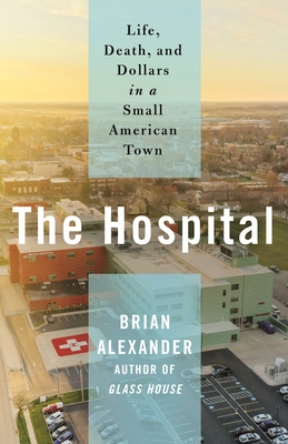 The Hospital: Life, Death, and Dollars in a Small American Town Cover Image