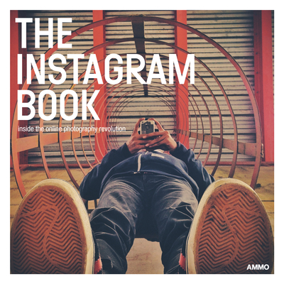 The Instagram Book: Inside the Online Photography Revolution By Steve Crist (Editor), Megan Shoemaker (Editor) Cover Image