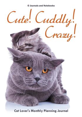 Cute! Cuddly! Crazy! Cat Lover's Monthly Planning Journal Cover Image