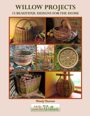 Willow Projects: 15 Beautiful Designs for the Home: Exciting and innovative designs for those with just a little basket making experien By Wendy Thorner Cover Image