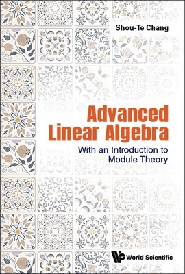 Advanced Linear Algebra: With an Introduction to Module Theory By Shou-Te Chang Cover Image