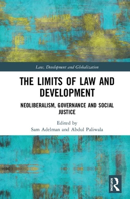 The Limits of Law and Development: Neoliberalism, Governance and Social Justice By Sam Adelman (Editor), Abdul Paliwala Cover Image