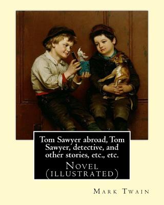 Tom Sawyer abroad, Tom Sawyer, detective, and other stories, etc., etc. By Mark Twain: Novel (illustrated) Cover Image