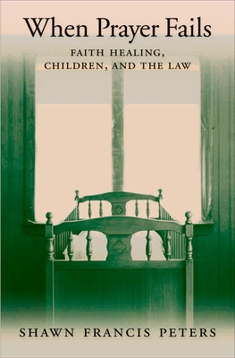 When Prayer Fails: Faith Healing, Children, and the Law Cover Image
