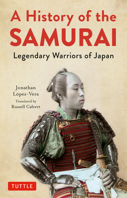 A History of the Samurai: Legendary Warriors of Japan Cover Image