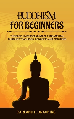 Buddhism For Beginners: The Basic Understanding Of Fundamental Buddhist ...