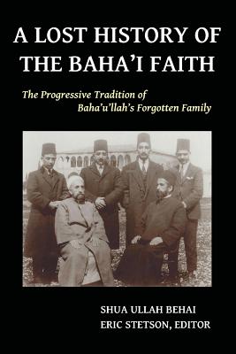 A Lost History of the Baha'i Faith: The Progressive Tradition of Baha'u'llah's Forgotten Family Cover Image