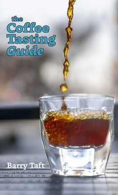 The Coffee Tasting Guide: An Introduction to Sensory Skills By Barry Taft Cover Image